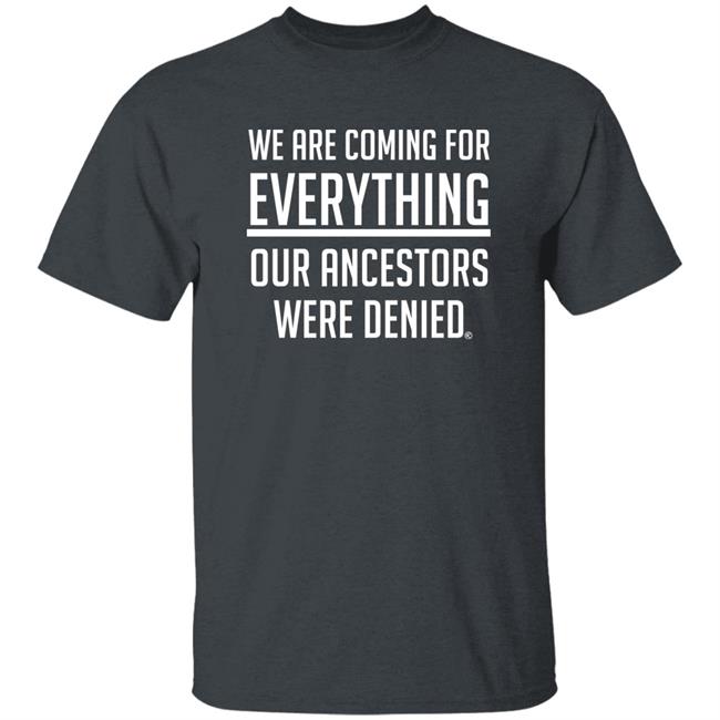 We Are Coming For Everything Our Ancestors Were Denied Shirt Resist Clothing Merch Msimmons444