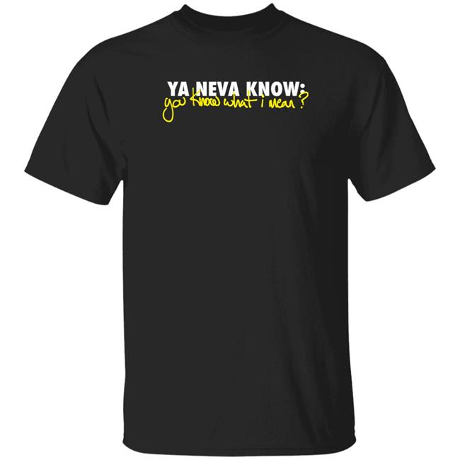 Mike Stud Merch Ya Neva Know Ya Know What I Mean T Shirt Ynk Podcast Mike Stud Merch Ya Neva Know Ya Know What I Mean T Shirt Ynk Podcast