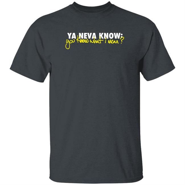 Mike Stud Merch Ya Neva Know Ya Know What I Mean T Shirt Ynk Podcast Mike Stud Merch Ya Neva Know Ya Know What I Mean T Shirt Ynk Podcast