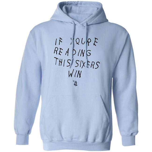 If Youre Reading This Sixers Win Shirt Philadelphia 76Ers Drake 6 God If Youre Reading This Sixers Win Shirt Philadelphia 76Ers Drake 6 God