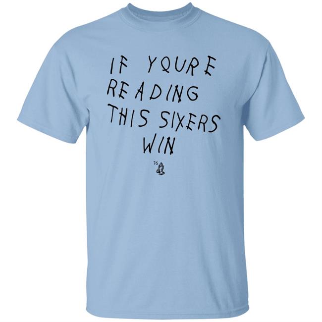 If Youre Reading This Sixers Win Shirt Philadelphia 76Ers Drake 6 God If Youre Reading This Sixers Win Shirt Philadelphia 76Ers Drake 6 God