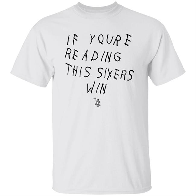If Youre Reading This Sixers Win Shirt Philadelphia 76Ers Drake 6 God