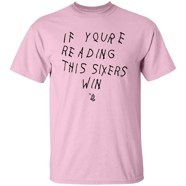 If Youre Reading This Sixers Win Shirt Philadelphia 76Ers Drake 6 God If Youre Reading This Sixers Win Shirt Philadelphia 76Ers Drake 6 God
