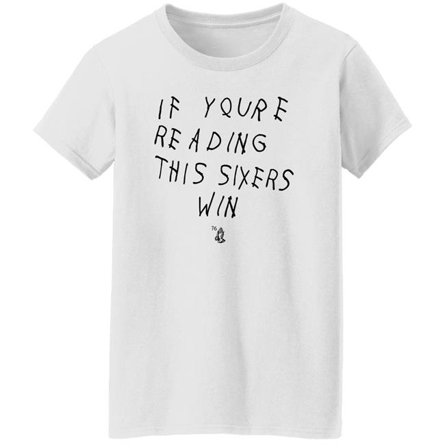 If Youre Reading This Sixers Win Shirt Philadelphia 76Ers Drake 6 God If Youre Reading This Sixers Win Shirt Philadelphia 76Ers Drake 6 God