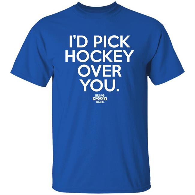 I'd Pick Hockey Over You Shirt Bring Hockey Back Merch Meghan Angley