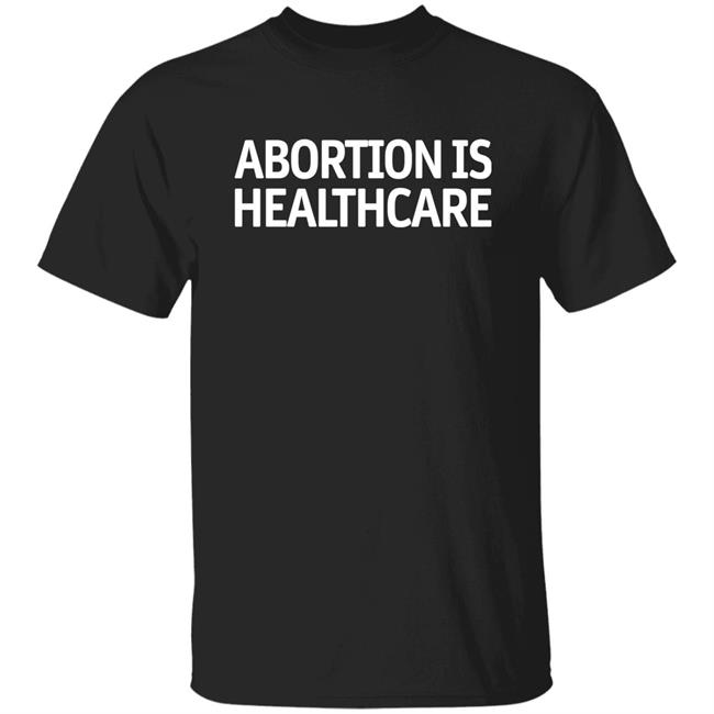 Abortion Is Healthcare Shirt Pro Abortion Pro Choice
