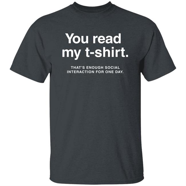 You Read My T-Shirt That’S Enough Social Interaction For One Day Shirt Jen Rollins You Read My T-Shirt That’S Enough Social Interaction For One Day Shirt Jen Rollins
