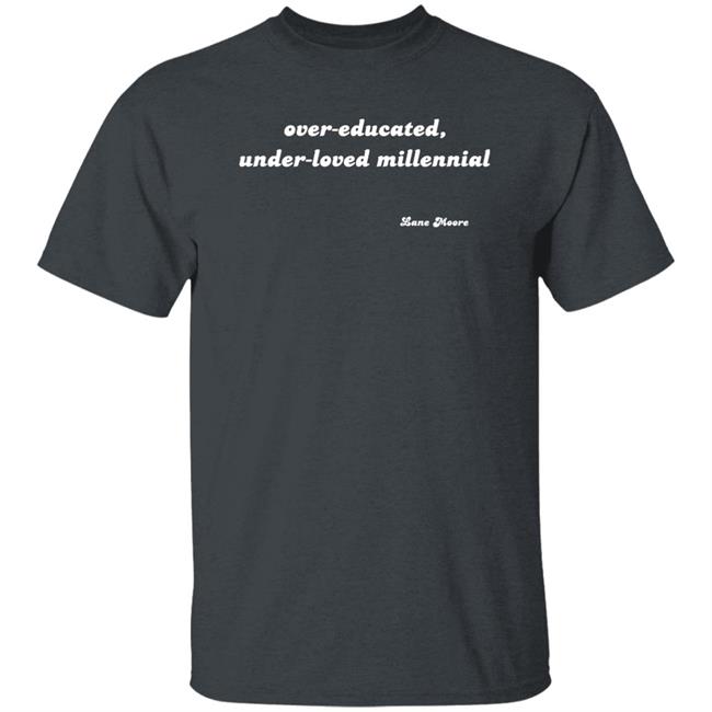 Lane Moore Merch Over-Educated, Under-Loved Millennial Shirt Lane Moore Merch Over-Educated, Under-Loved Millennial Shirt