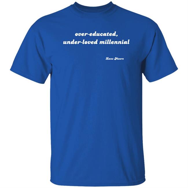 Lane Moore Merch Over-Educated, Under-Loved Millennial Shirt Lane Moore Merch Over-Educated, Under-Loved Millennial Shirt