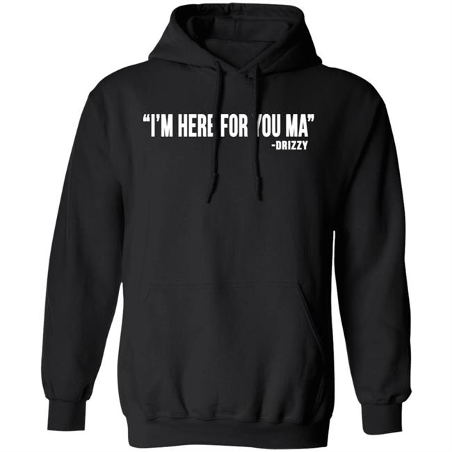 I'm Here For You Ma Drizzy T Shirt Ceddybo_Ybagnm I'm Here For You Ma Drizzy T Shirt Ceddybo_Ybagnm