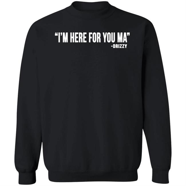 I'm Here For You Ma Drizzy T Shirt Ceddybo_Ybagnm I'm Here For You Ma Drizzy T Shirt Ceddybo_Ybagnm