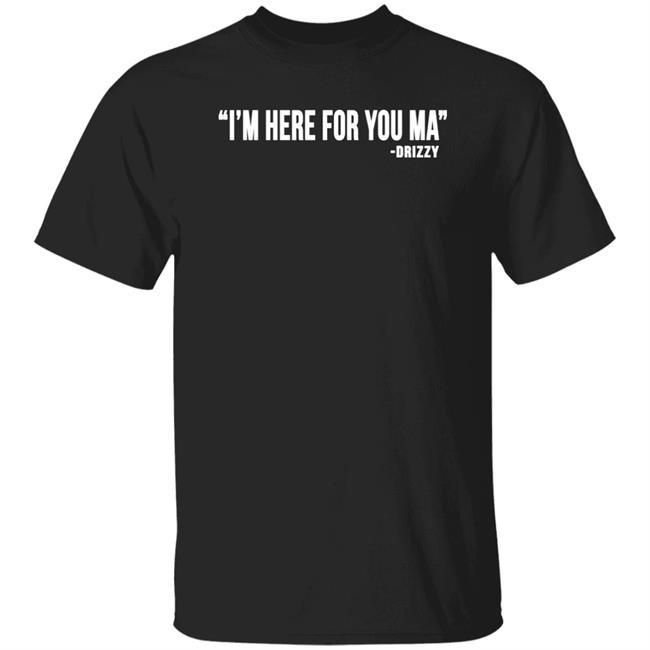 I'm Here For You Ma Drizzy T Shirt Ceddybo_Ybagnm