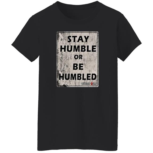 Beverly Kills Store Merch Stay Humble Or Be Humbled Shirt Izze Beverly Kills Store Merch Stay Humble Or Be Humbled Shirt Izze