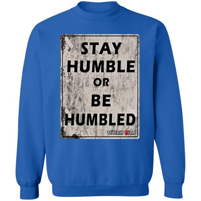 Beverly Kills Store Merch Stay Humble Or Be Humbled Shirt Izze Beverly Kills Store Merch Stay Humble Or Be Humbled Shirt Izze