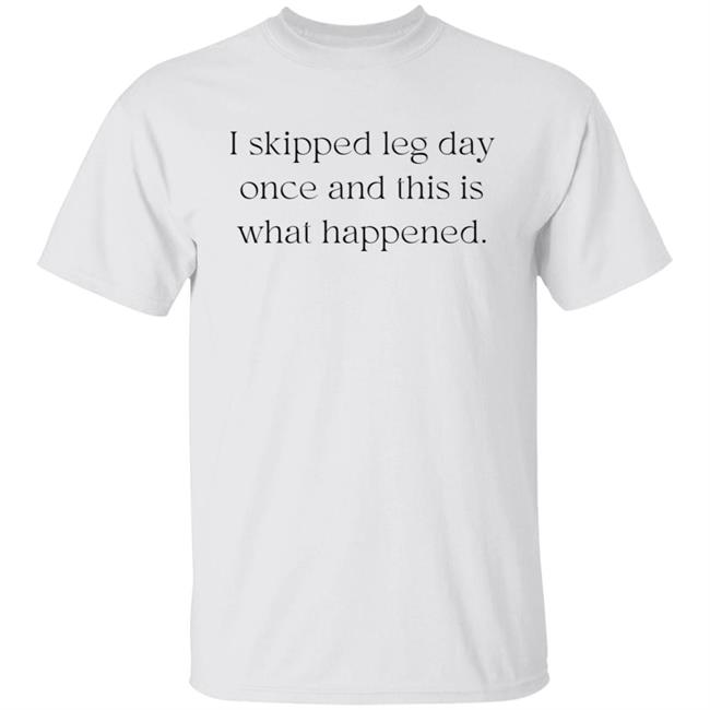 I Skipped Leg Day Once And This Is What Happened Shirt Jaden Klan