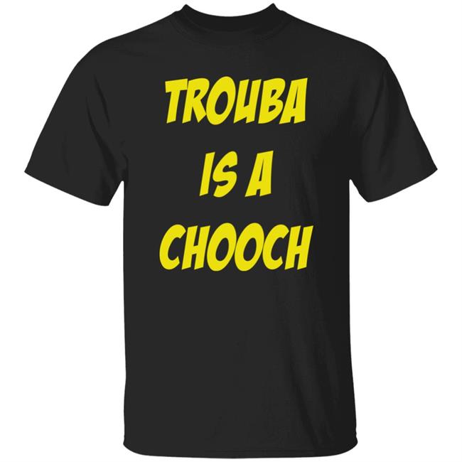 Trouba Is A Chooch T Shirt Mike Rupp