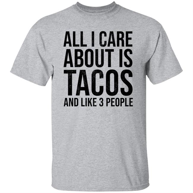 All I Care About Is Tacos And Like 3 People Shirt