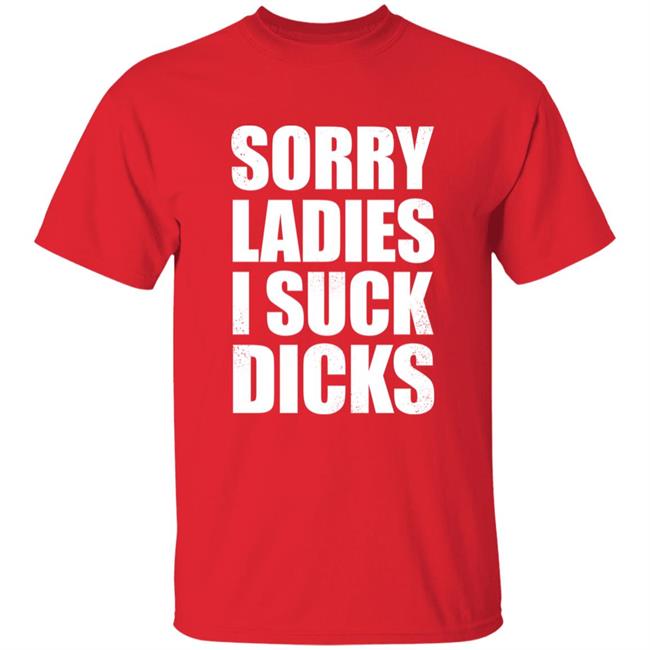 Alex Sorry Ladies I Suck Dicks Shirt Taco Amigo 777
