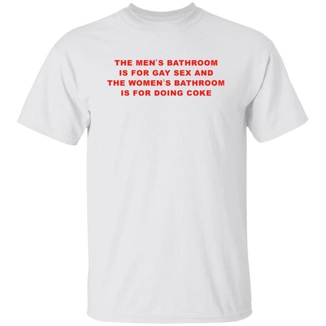The Men's Bathroom Is For Gay Sex And The Women's Bathroom Is For Doing Coke Shirt Fake_Jaris