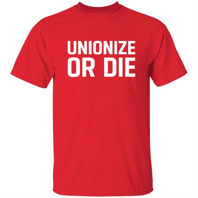 Unionize Or Die Shirt