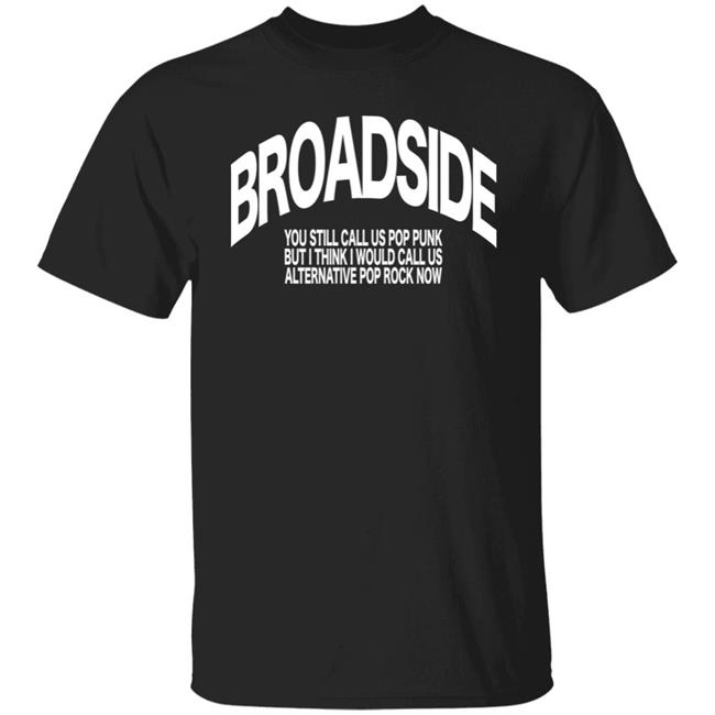Broadside You Still Call Us Pop Punk But I Think I Would Call Us Alternative Pop Rock Now Shirt Domenic Reid