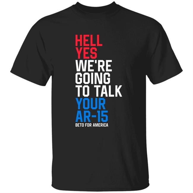 Beto O'rourke Hell Yes We're Going To Take Your Ar-15 Beto For American Shirt