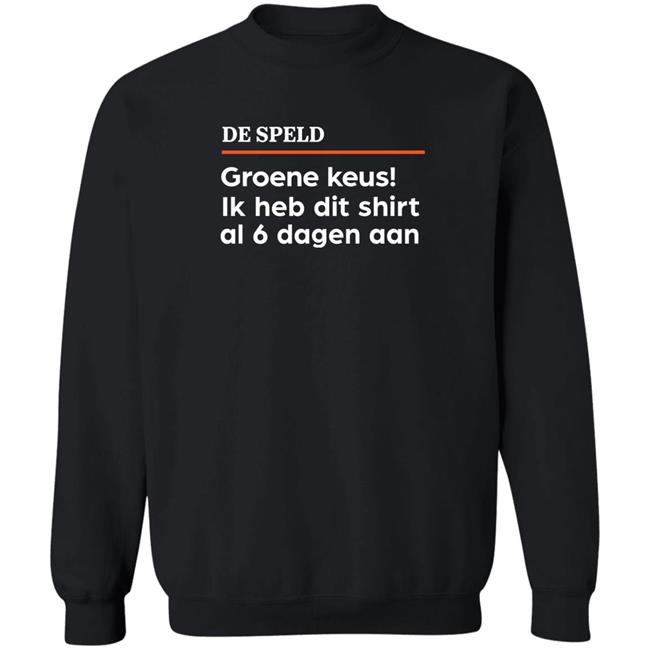 De Speld Shop De Speld Groene Keus Ik Heb Dit Shirt Al 6 Dagen Aan Shirt