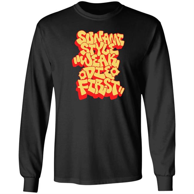 Sunami Style Weak Die First Shirt Sunami Style Merch