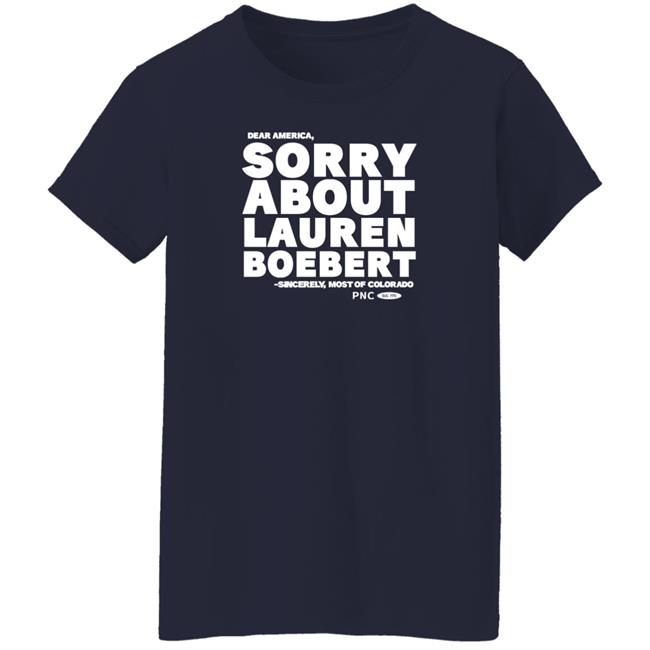 Progressnow Colorado Merch Dear America Sorry About Lauren Boebert Sincerely Most Of Colorado Shirt Laura Packard