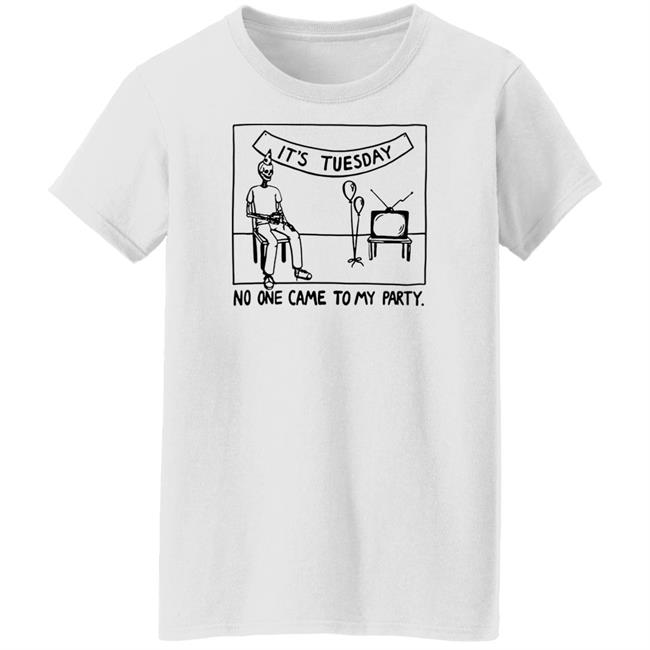It's Tuesday No One Came To My Party Shirt Drew Gooden Merch
