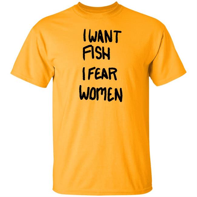 I Want Fish I Fear Women T Shirt