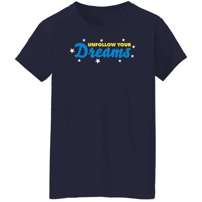Unfollow Your Dreams T Shirt Rosscreations Merch