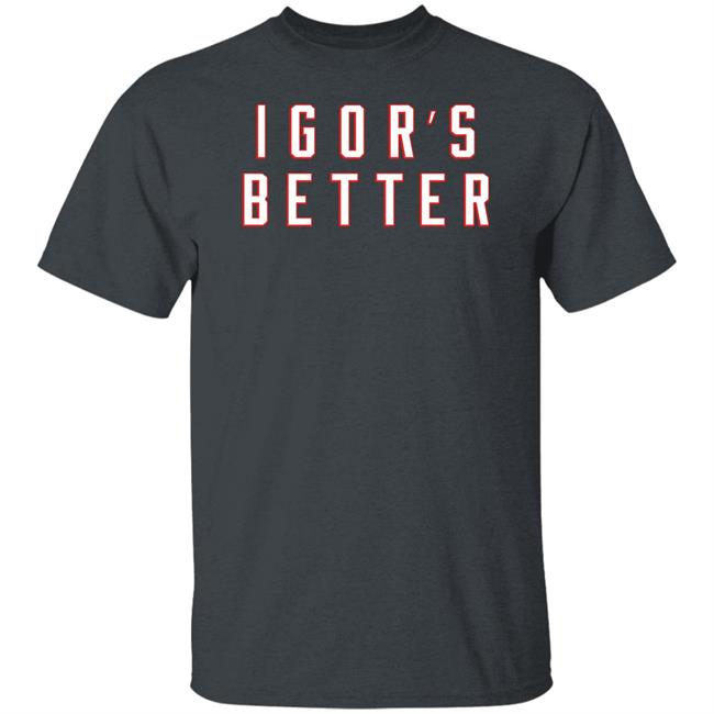 I Gor's Better Tee Shirt I Is Better Barstool Sports Merchandise