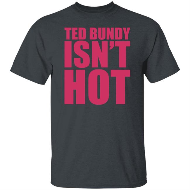 True Crime Obsessed Merch Ted Bundy Isn't Hot Tee Shirt
