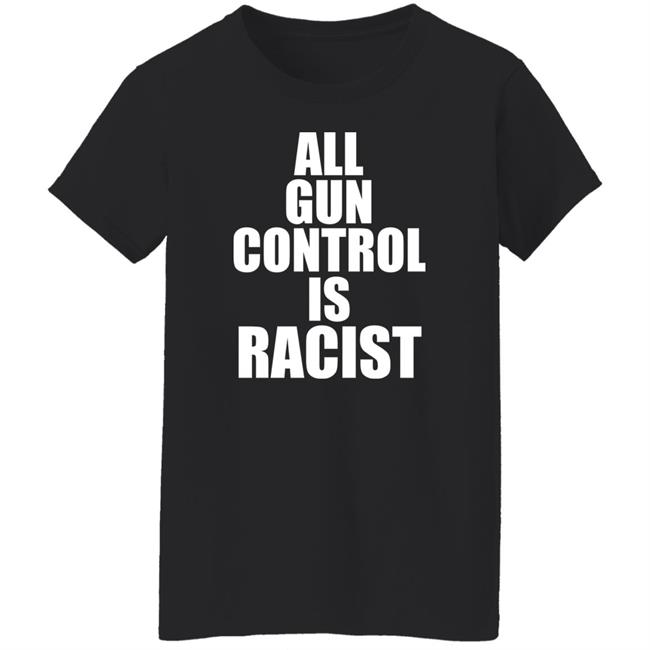 All Gun Control Is Racist Shirt Elijahschaffer