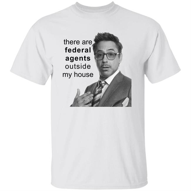 Resnextguesser There Are Federal Agents Outside My House Robert Downey Jr Shirt