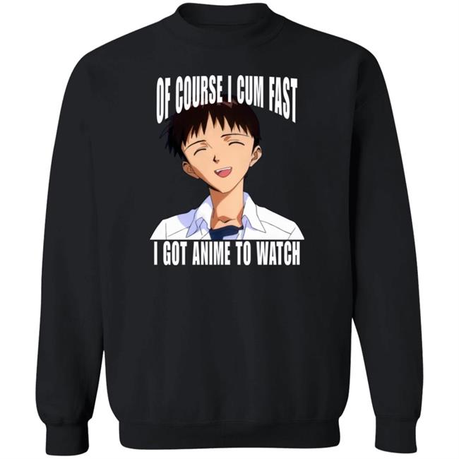 Top 500 Bandori Player Bakamaka_ Ikari Shinji Of Course I Cum Fast I Got Anime To Watch Shirt