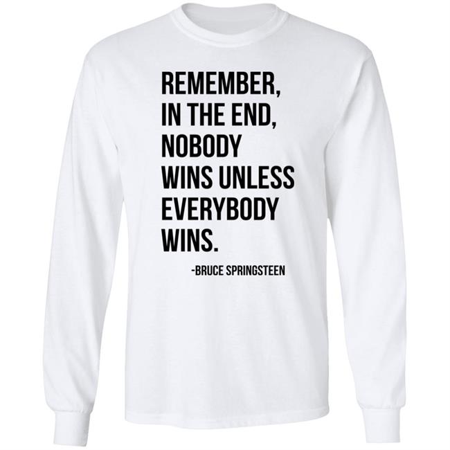 Remember In The End Nobody Wins Unless Everybody Wins Bruce Springsteen Shirt The Fulfill Benefit
