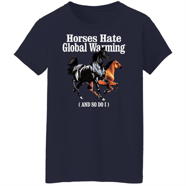 Horses Hate Global Warming And So Do I Shirt Karan James