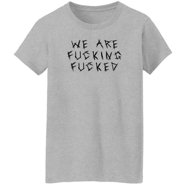 Obiwankenxbi We Are Fucking Fucked Shirt We Are Fucking Fucked Shirt Obiwankenxbi
