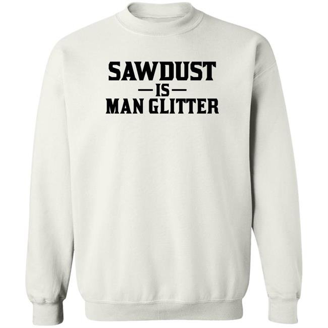 Sawdust Is Man Glitter Shirt Auberon135