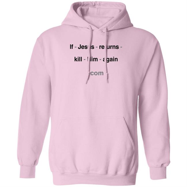 Shirts With Threatening Auras If Jesus Returns Kill Him Again Shirt
