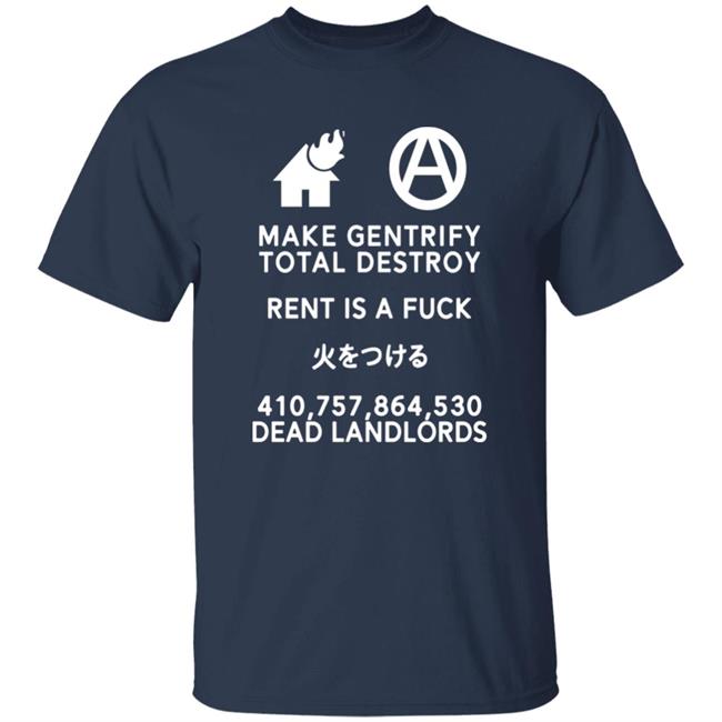 Make Gentrify Total Destroy Rent Is A Fuck Shirt Shirts That Go Hard