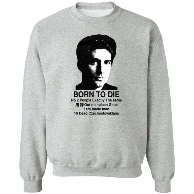 Born To Die No 2 People Exactly The Same Got No Spleen Gene I Am Made Man 16 Dead Czechoslovakians Shirt Shirts That Go Hard Keanu Reeves