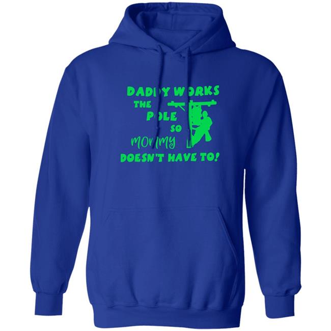 Shirts That Go Hard Daddy Works The Pole So Mommy Doesn't Have To Shirt