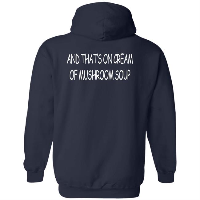 And That's On Cream Of Mushroom Soup T Shirt Shirts That Go Hard Merch