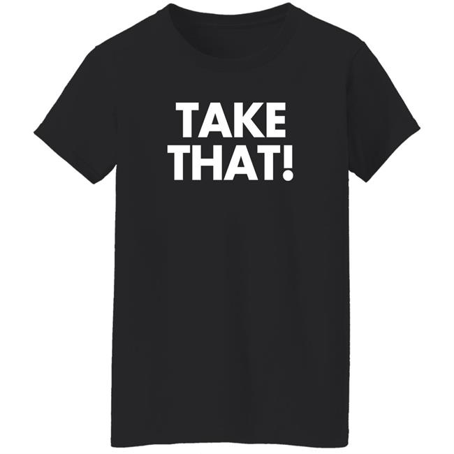 Take That Shirt Waddleand Silvy Waddleand Silvy Take That Shirt