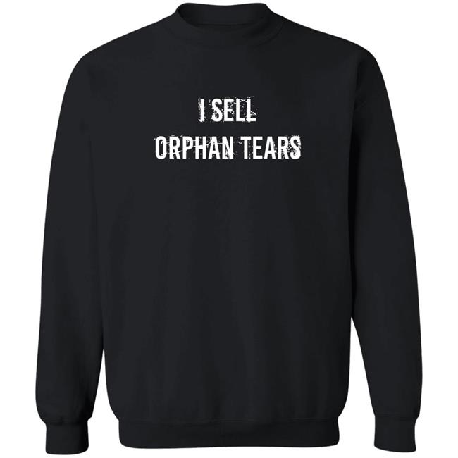 Shirts That Go Hard I Sell Orphan Tears Shirt