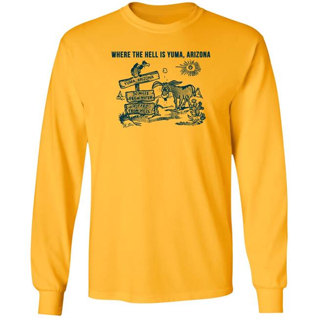 Where The Hell Is Yuma Arizona Shirt 30 Miles From Water 2 Feet From Hell