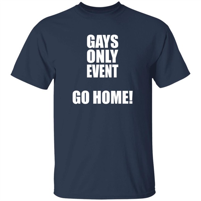 Gays Only Event Go Home T Shirt Kevin Abstract Gays Only Event Go Home T Shirt Kevin Abstract